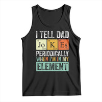 Funny I Tell Dad Jokes Periodically When I'm In My Element Tank Top Father's Day
