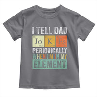 Funny I Tell Dad Jokes Periodically When I'm In My Element Toddler T Shirt Father's Day