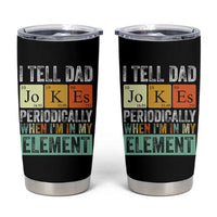 Funny I Tell Dad Jokes Periodically When Im In My Element Tumbler Cup Fathers Day