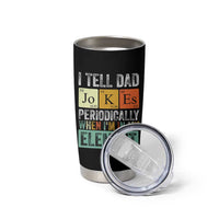 Funny I Tell Dad Jokes Periodically When Im In My Element Tumbler Cup Fathers Day