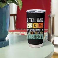Funny I Tell Dad Jokes Periodically When Im In My Element Tumbler Cup Fathers Day