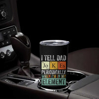 Funny I Tell Dad Jokes Periodically When Im In My Element Tumbler Cup Fathers Day