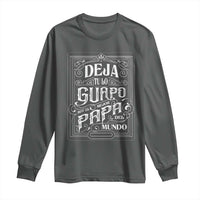 Funny Spanish Dad Long Sleeve Shirt Deja Tu Lo Guapo Soy El Mejor Papa Del Mundo