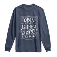 Funny Spanish Dad Long Sleeve Shirt Deja Tu Lo Guapo Soy El Mejor Papa Del Mundo