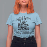 Funny Just A Feral Mama Raising Feral Children T Shirt For Women Raccoon Mother's Day
