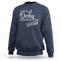 Funny I Am A Derby Old Man Sweatshirt Derby Day Horse Racing