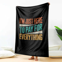 I Am Just Here To Pay For Everything Throw Blanket Funny Mom Dad