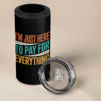 I Am Just Here To Pay For Everything 4 in 1 Can Cooler Tumbler Funny Mom Dad