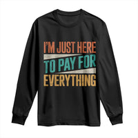I'm Just Here To Pay For Everything Long Sleeve Shirt Funny Mom Dad