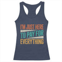 I'm Just Here To Pay For Everything Racerback Tank Top Funny Mom Dad