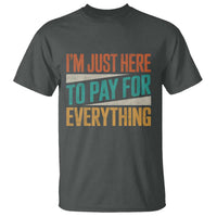 I Am Just Here To Pay For Everything T Shirt Funny Mom Dad