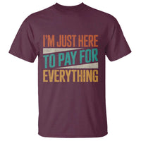 I Am Just Here To Pay For Everything T Shirt Funny Mom Dad