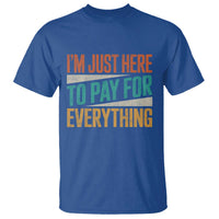 I Am Just Here To Pay For Everything T Shirt Funny Mom Dad
