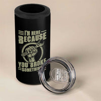 Funny I Am Here Because You Broke Something 4 in 1 Can Cooler Tumbler Mechanic Handyman - Wonder Print Shop