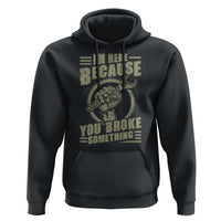Funny I Am Here Because You Broke Something Hoodie Mechanic Handyman - Wonder Print Shop