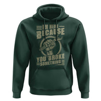 Funny I Am Here Because You Broke Something Hoodie Mechanic Handyman - Wonder Print Shop