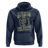 Funny I Am Here Because You Broke Something Hoodie Mechanic Handyman - Wonder Print Shop