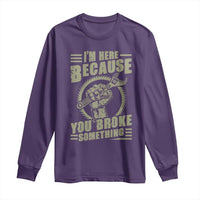 Funny I Am Here Because You Broke Something Long Sleeve Shirt Mechanic Handyman - Wonder Print Shop