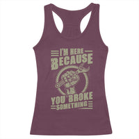 Funny I Am Here Because You Broke Something Racerback Tank Top Mechanic Handyman - Wonder Print Shop
