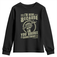 Funny I Am Here Because You Broke Something Youth Sweatshirt Mechanic Handyman - Wonder Print Shop