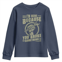Funny I Am Here Because You Broke Something Youth Sweatshirt Mechanic Handyman - Wonder Print Shop
