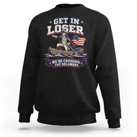 Get In Loser We Are Crossing The Delaware Sweatshirt Funny George Washington Patriotic 4th of July