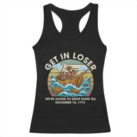 Get in Loser We're Going to Drop Some Tea Racerback Tank Top Funny 4th of July