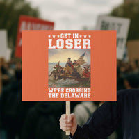 Get In Loser We Are Crossing The Delaware Protest Sign Funny George Washington 4th Of July Artwork