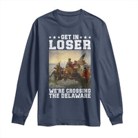 Get In Loser We Are Crossing The Delaware Long Sleeve Shirt Funny George Washington 4th Of July Artwork