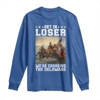 Get In Loser We Are Crossing The Delaware Long Sleeve Shirt Funny George Washington 4th Of July Artwork