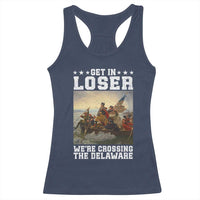 Get In Loser We Are Crossing The Delaware Racerback Tank Top Funny George Washington 4th Of July Artwork