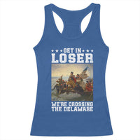 Get In Loser We Are Crossing The Delaware Racerback Tank Top Funny George Washington 4th Of July Artwork