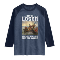 Get In Loser We Are Crossing The Delaware Raglan Shirt Funny George Washington 4th Of July Artwork
