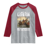 Get In Loser We Are Crossing The Delaware Raglan Shirt Funny George Washington 4th Of July Artwork