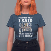 Funny Sorry For What I Said While Docking The Boat T Shirt For Women Boating Humor - Wonder Print Shop