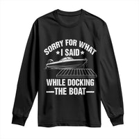 Funny Sorry For What I Said While Docking The Boat Long Sleeve Shirt Boat Captain - Wonder Print Shop