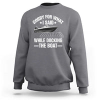 Funny Sorry For What I Said While Docking The Boat Sweatshirt Boat Captain - Wonder Print Shop
