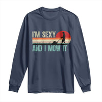 Funny I Am Sexy And I Mow It Long Sleeve Shirt Gardening Lawn Mower Fathers Day - Wonder Print Shop