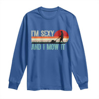 Funny I Am Sexy And I Mow It Long Sleeve Shirt Gardening Lawn Mower Fathers Day - Wonder Print Shop