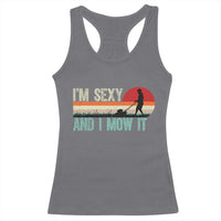 Funny I Am Sexy And I Mow It Racerback Tank Top Gardening Lawn Mower Fathers Day - Wonder Print Shop