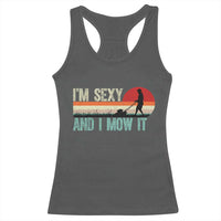 Funny I Am Sexy And I Mow It Racerback Tank Top Gardening Lawn Mower Fathers Day - Wonder Print Shop