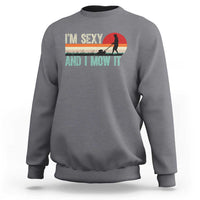 Funny I Am Sexy And I Mow It Sweatshirt Gardening Lawn Mower Fathers Day - Wonder Print Shop