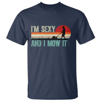 Funny I Am Sexy And I Mow It T Shirt Gardening Lawn Mower Fathers Day - Wonder Print Shop