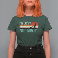 Funny I Am Sexy And I Mow It T Shirt For Women Gardening Lawn Mower Fathers Day - Wonder Print Shop