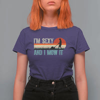 Funny I Am Sexy And I Mow It T Shirt For Women Gardening Lawn Mower Fathers Day - Wonder Print Shop