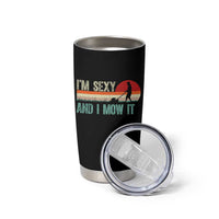Funny I Am Sexy And I Mow It Tumbler Cup Gardening Lawn Mower Fathers Day - Wonder Print Shop