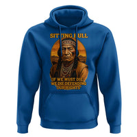 Sitting Bull Hoodie If We Must Die We Die Defending Our Rights Native Pride