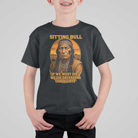 Sitting Bull T Shirt For Kid If We Must Die We Die Defending Our Rights Native Pride