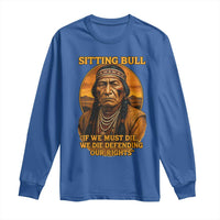 Sitting Bull Long Sleeve Shirt If We Must Die We Die Defending Our Rights Native Pride