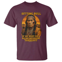 Sitting Bull T Shirt If We Must Die We Die Defending Our Rights Native Pride